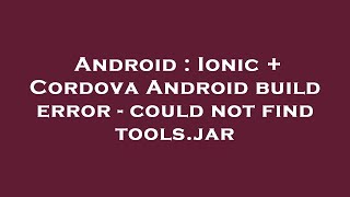 Android : Ionic + Cordova Android build error - could not find tools.jar