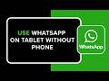 How to Use WhatsApp on Tablet Without Phone