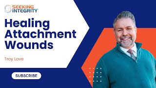 Troy Love, Healing Attachment Wounds, 6.25.25