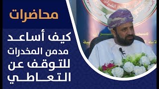 [ محاضرة كاملة ] كيف أساعد مدمن المخدرات للتوقف عن التعاطي ؟! - أ. يوسف الغيلاني