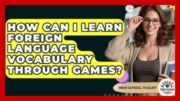 How Can I Learn Foreign Language Vocabulary Through Games? - High School Toolkit