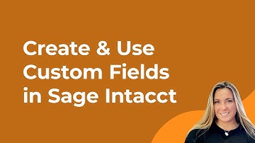 How to Create & Use Custom Fields in Sage Intacct