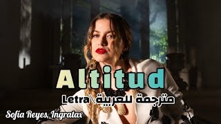 Sofia Reyes, Ingratax - Altitud مترجمة للعربية (Lyrics\Letra)