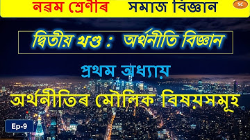 অৰ্থনীতিৰ মৌলিক বিষয়সমূহ || নৱম শ্ৰেণীৰ সমাজ বিজ্ঞান || অৰ্থনীতি বিজ্ঞানৰ প্ৰথম অধ্যায়