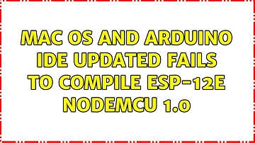 MAC OS and Arduino IDE updated fails to compile ESP-12E NodeMCU 1.0