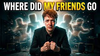 Where did my friends go?..