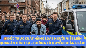 Đức Trục Xuất HÀNG LOẠT Người Việt Liên Quan Án Hình Sự – Không Có Quyền Kháng Cáo!