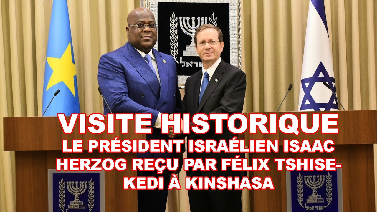 DIRECT VISITE HISTORIQUE : LE PRÉSIDENT ISRAÉLIEN ISAAC HERZOG REÇU PAR FÉLIX TSHISEKEDI À KINSHASA