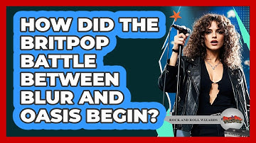 How Did The Britpop Battle Between Blur And Oasis Begin? - Rock and Roll Wizards