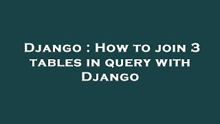 Django : How to join 3 tables in query with Django