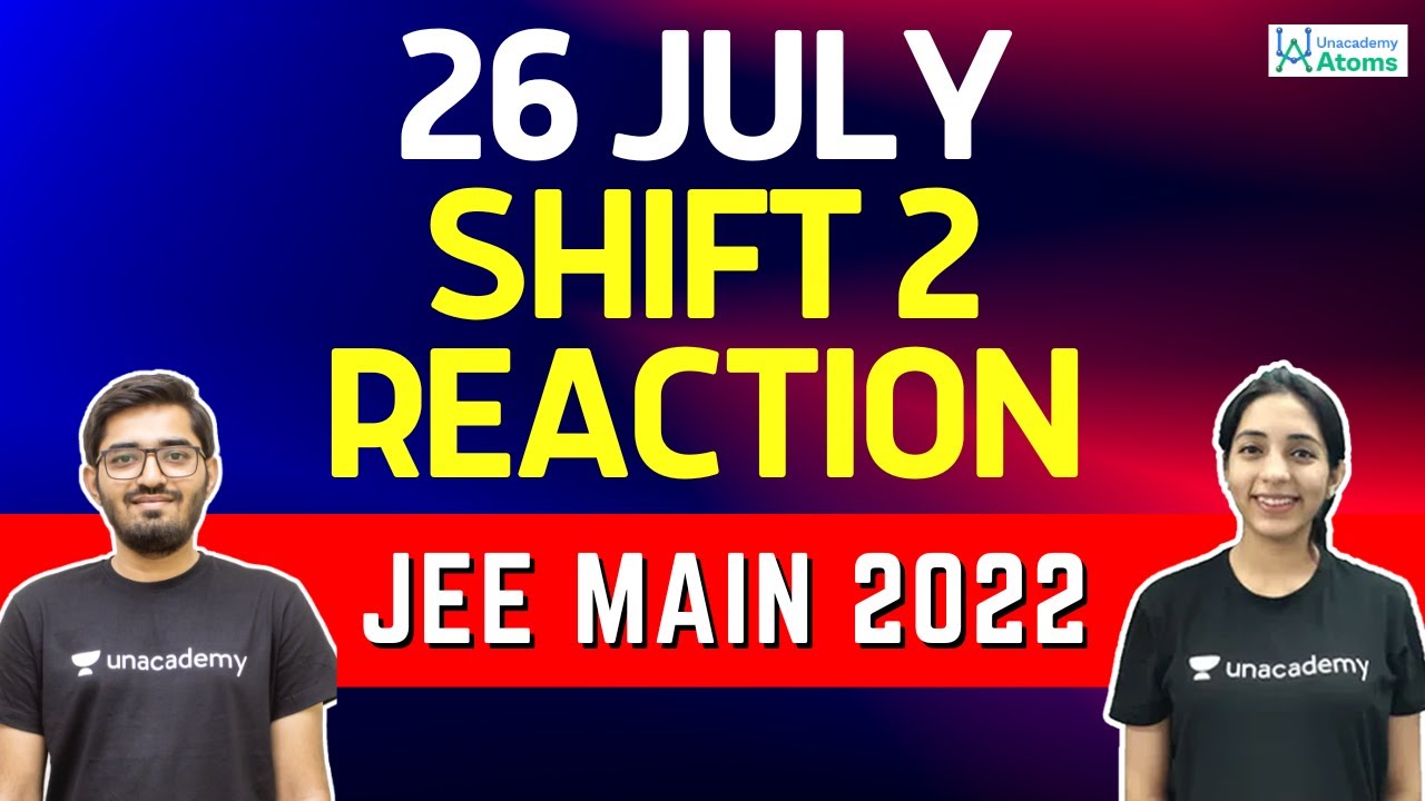 JEE Main 2022: 26th July - Shift 2 | 1st Reaction | Unacademy Atoms