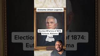 Alabama Urban Legends The Election Macre Of 1874 - Eufaula, Alabama