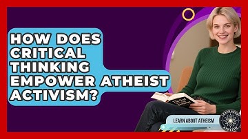 How Does Critical Thinking Empower Atheist Activism? - Learn About Atheism
