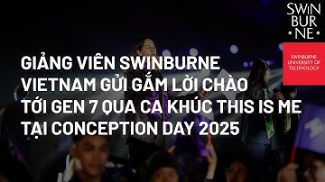 CONCEPTION DAY 2025 | GIẢNG VIÊN SWINBURNE VIETNAM GỬI GẮM LỜI CHÀO TỚI GEN 7 QUA CA KHÚC THIS IS ME
