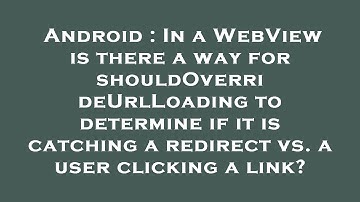 Android : In a WebView is there a way for shouldOverrideUrlLoading to determine if it is catching a
