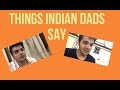 THINGS INDIAN DADS SAY