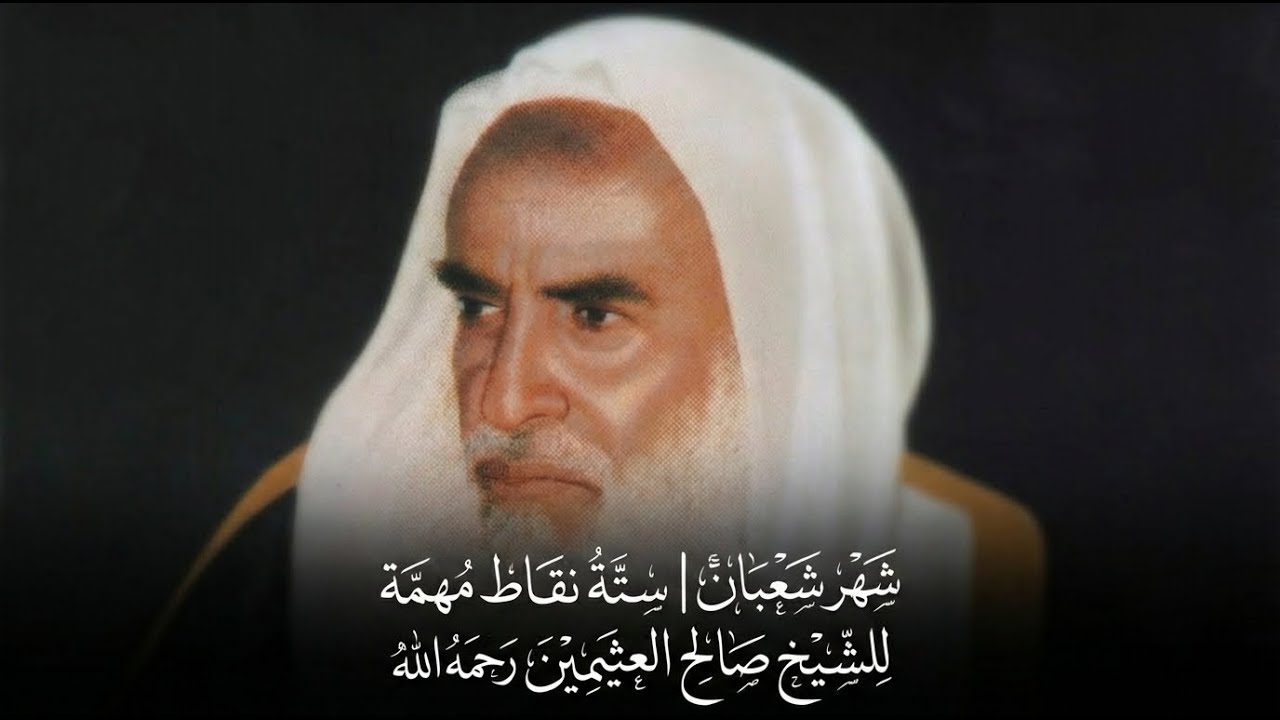 شهر شعبان - 6 نقاط عظيمة يجب الانتباه إليها | الشيخ محمد بن صالح العثيمين رحمه الله
