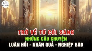 Những câu chuyện về Luân Hồi, Nhân Quả và Nghiệp Báo - Phần 3 - Trờ Về Từ Cõi Sáng