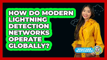 How Do Modern Lightning Detection Networks Operate Globally? - Weather Watchdog