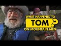 What happened to Tom of “Mountain Men”?