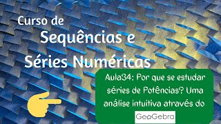 Lesson 34: Why study Power Series? An intuitive analysis using GeoGebra