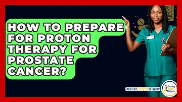 How To Prepare For Proton Therapy For Prostate Cancer? - Oncology Support Network