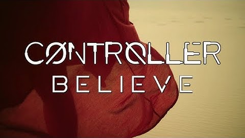 CONTRØLLER | Believe (Official Music Video)