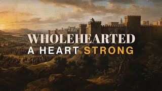 Wholehearted: A Heart Strong - Pastor Matthew Woodward