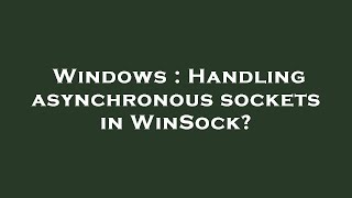 Windows : Handling asynchronous sockets in WinSock?