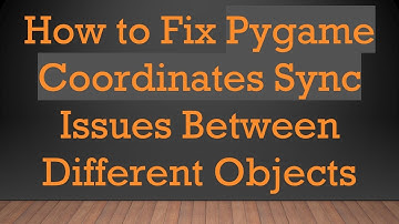 How to Fix Pygame Coordinates Sync Issues Between Different Objects