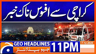 Sad News from Karachi | Geo News 11 PM Headlines (7Dec)