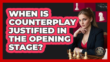 When Is Counterplay Justified In The Opening Stage?