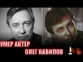 БОЛЬШАЯ УТРАТА// Умер актёр Олег Вавилов