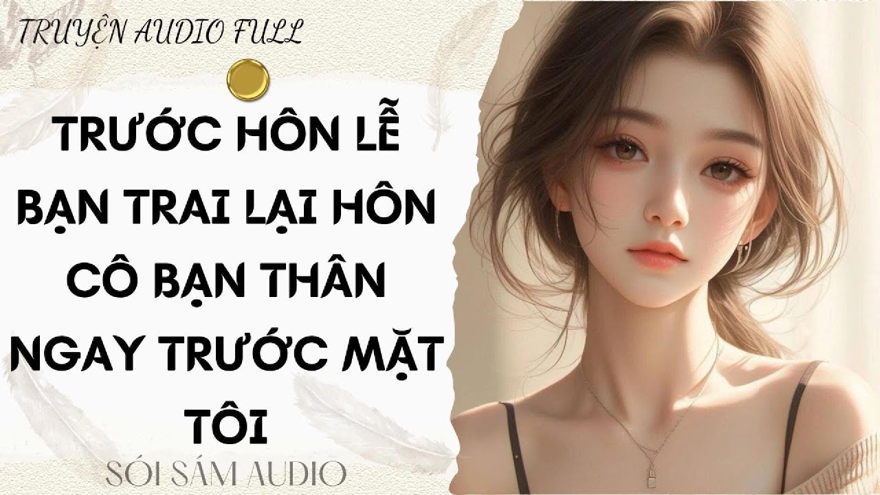 TRUYỆN AUDIO FULL || TRƯỚC HÔN LỄ BẠN TRAI LẠI HÔN CÔ BẠN THÂN NGAY TRƯỚC MẶT TÔI