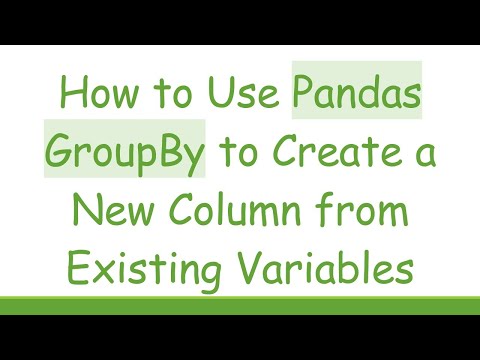 How to Use Pandas GroupBy to Create a New Column from Existing Variables