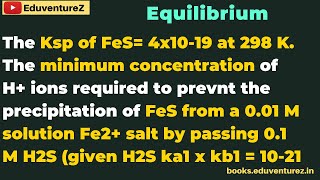 The Ksp Of Fes 4X10-19 At 298 K. The Minimum Concentration Of H Ions Required To Prevnt The Precip