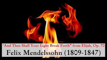 “And Then Shall Your Light Break Forth” from Elijah, Op. 70 - Felix Mendelssohn (1809–1847)
