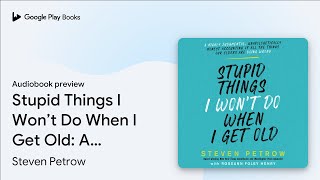 Stupid Things I Won’t Do When I Get Old: A… by Steven Petrow · Audiobook preview