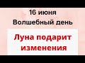 16 июня - Волшебный день. Луна подарит большие изменения | Лунный Календарь