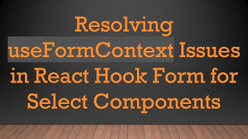 Resolving useFormContext Issues in React Hook Form for Select Components