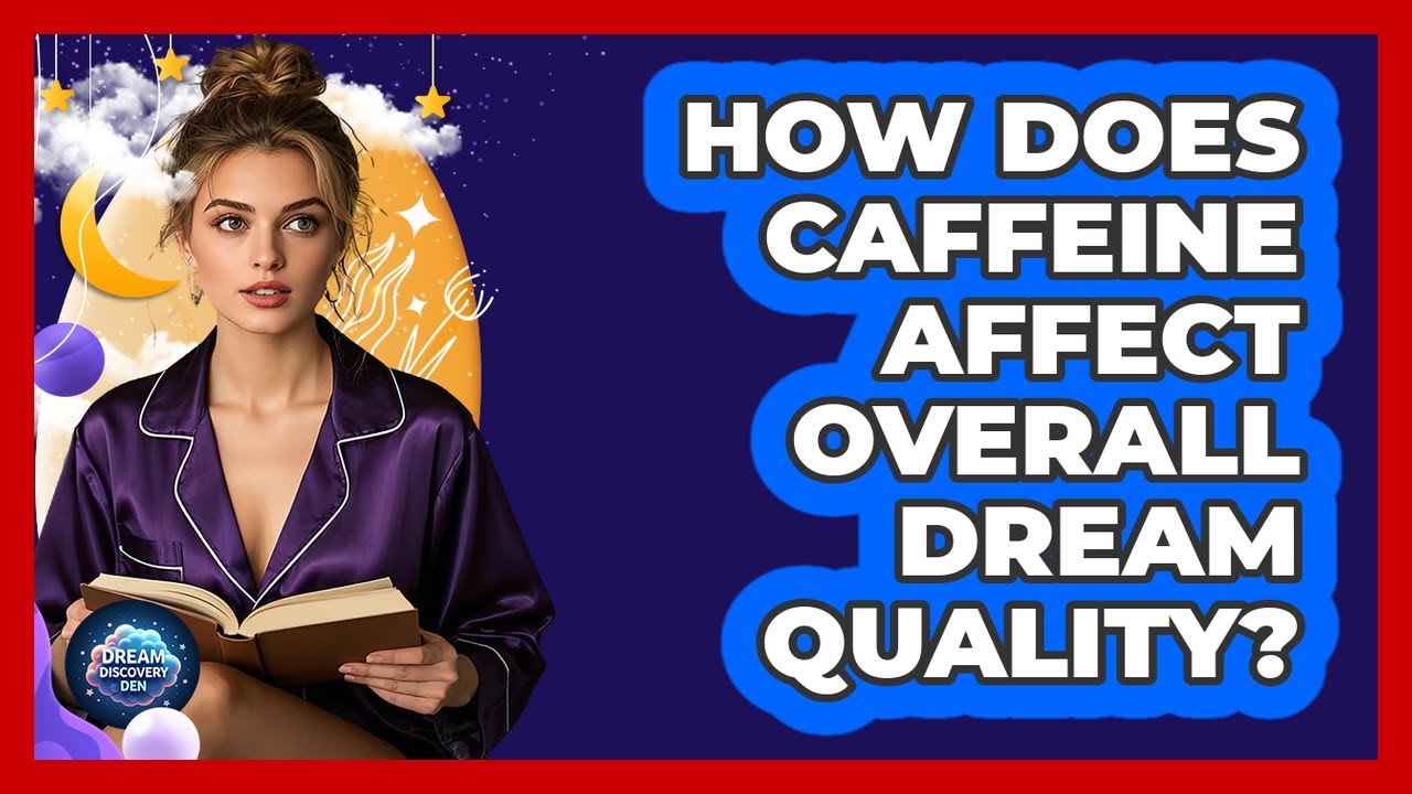 How Does Caffeine Affect Overall Dream Quality?