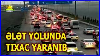 Ələt Yolunda Tixac Yaranib
