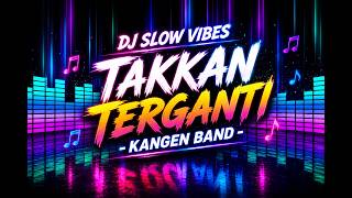 KANGEN BAND – TAKKAN TERGANTI | DJ SLOW REMIX FULL BASS | DJ GALAU SANTAI ENAK DIDENGAR