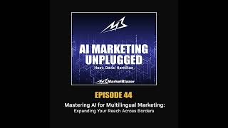 Episode 44: Mastering AI for Multilingual Marketing: Expanding Your Reach Across Borders