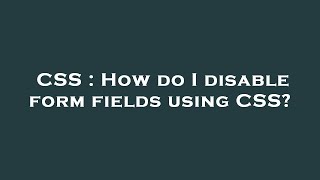 CSS : How do I disable form fields using CSS?