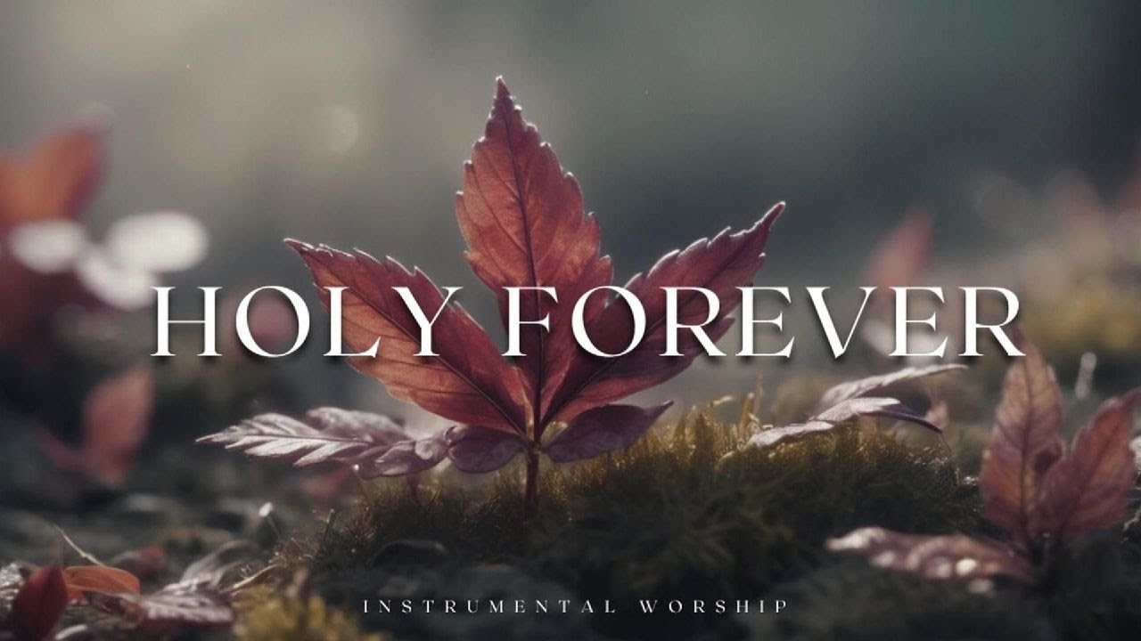 HOLY FOREVER | Soaking Worship instrumental - PRAYER AND DEVOTIONAL ...