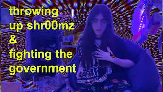 throwing up shr00mz and fighting the government