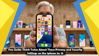 You Gotta Think Twice About These Privacy and Security Settings on the iphone ios 18