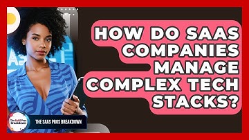How Do SaaS Companies Manage Complex Tech Stacks? - The SaaS Pros Breakdown