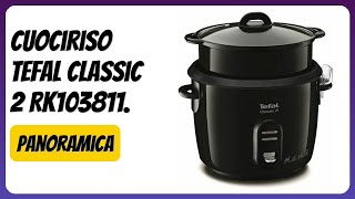 RECENSIONE (2025) : Cuociriso TEFAL Classic 2 RK103811. DETTAGLI ESSENZIALI